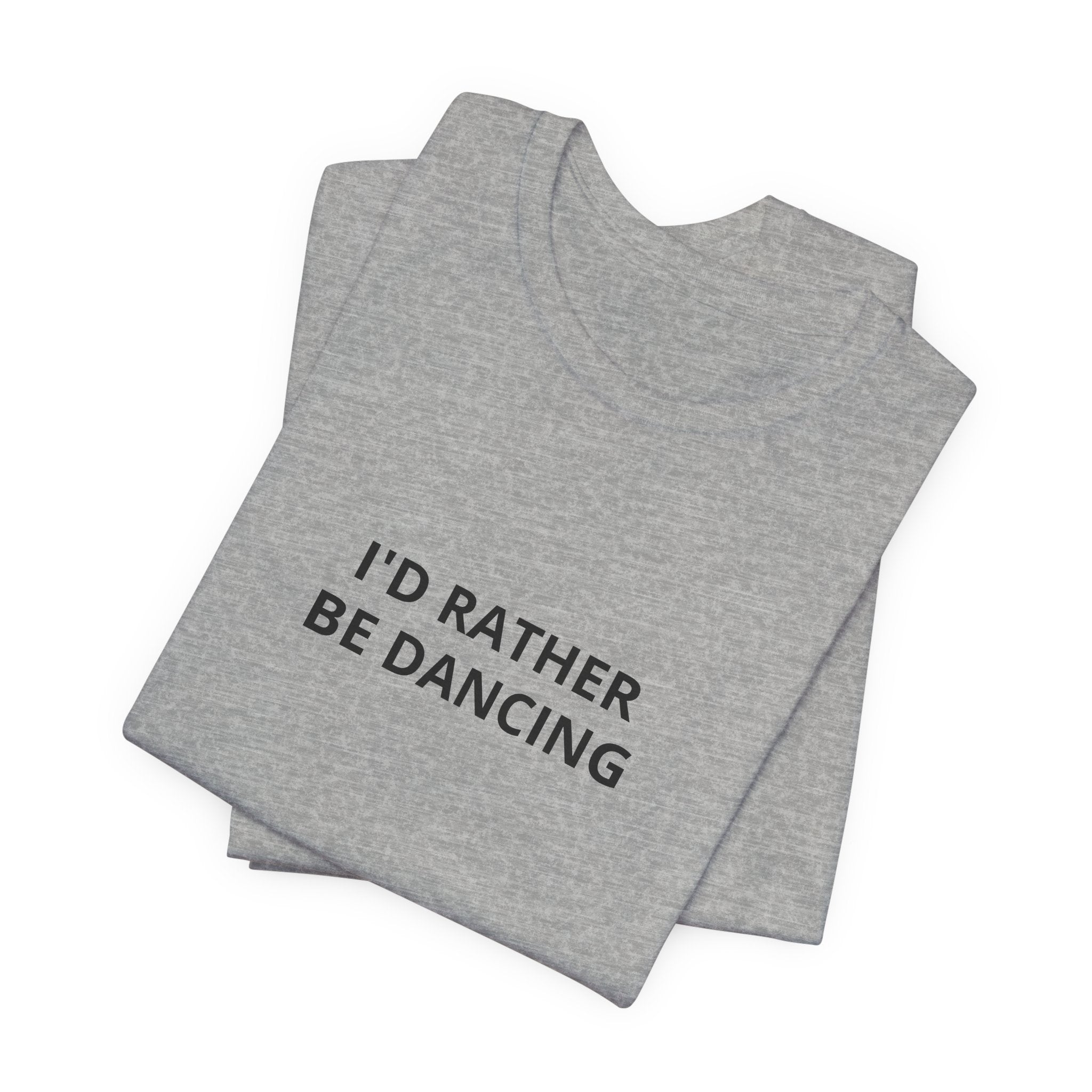I'd Rather Be Dancing Unisex Jersey T-Shirt — product view 11 of 12