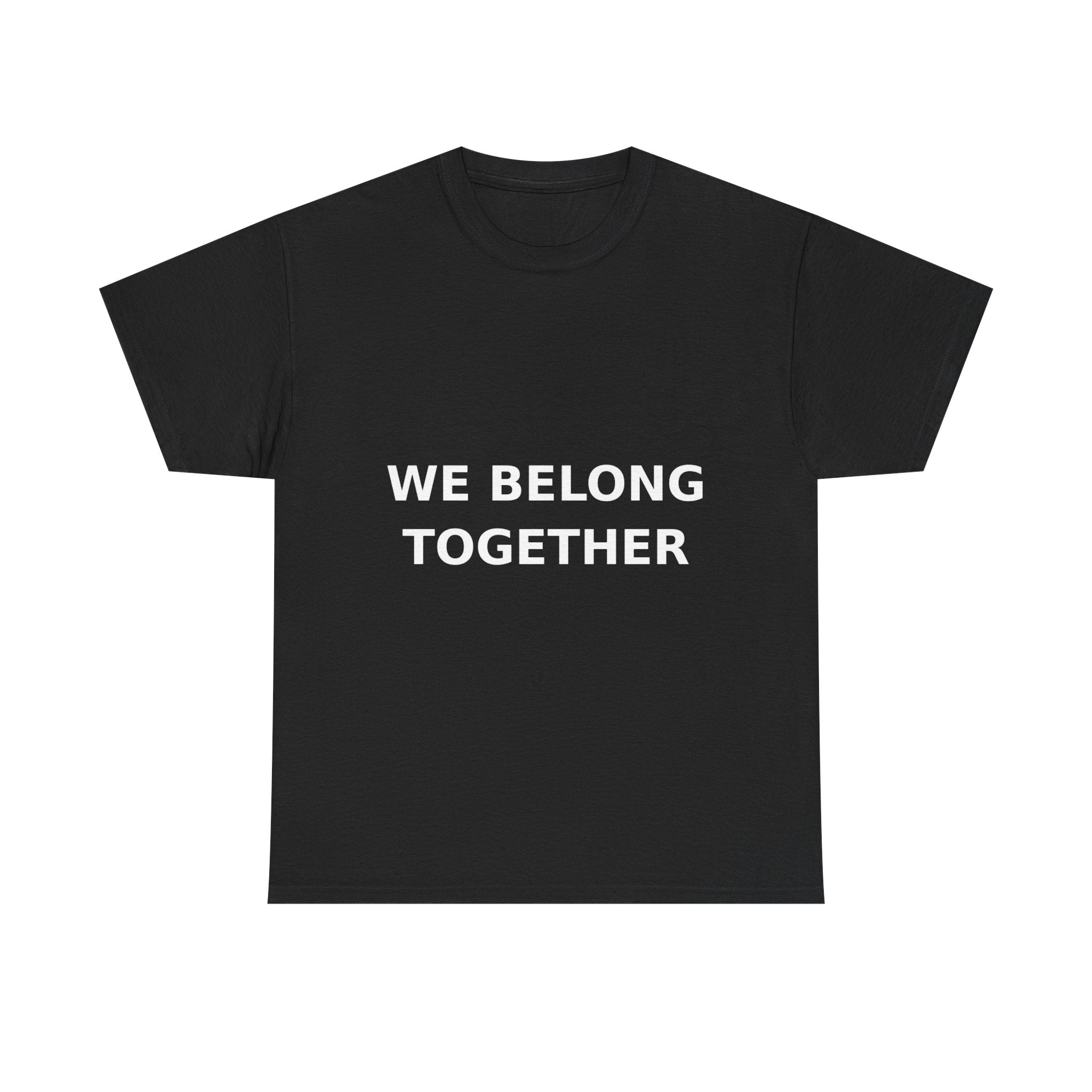 We belong together Bold Slogan Tee - White Print Unisex T-Shirt