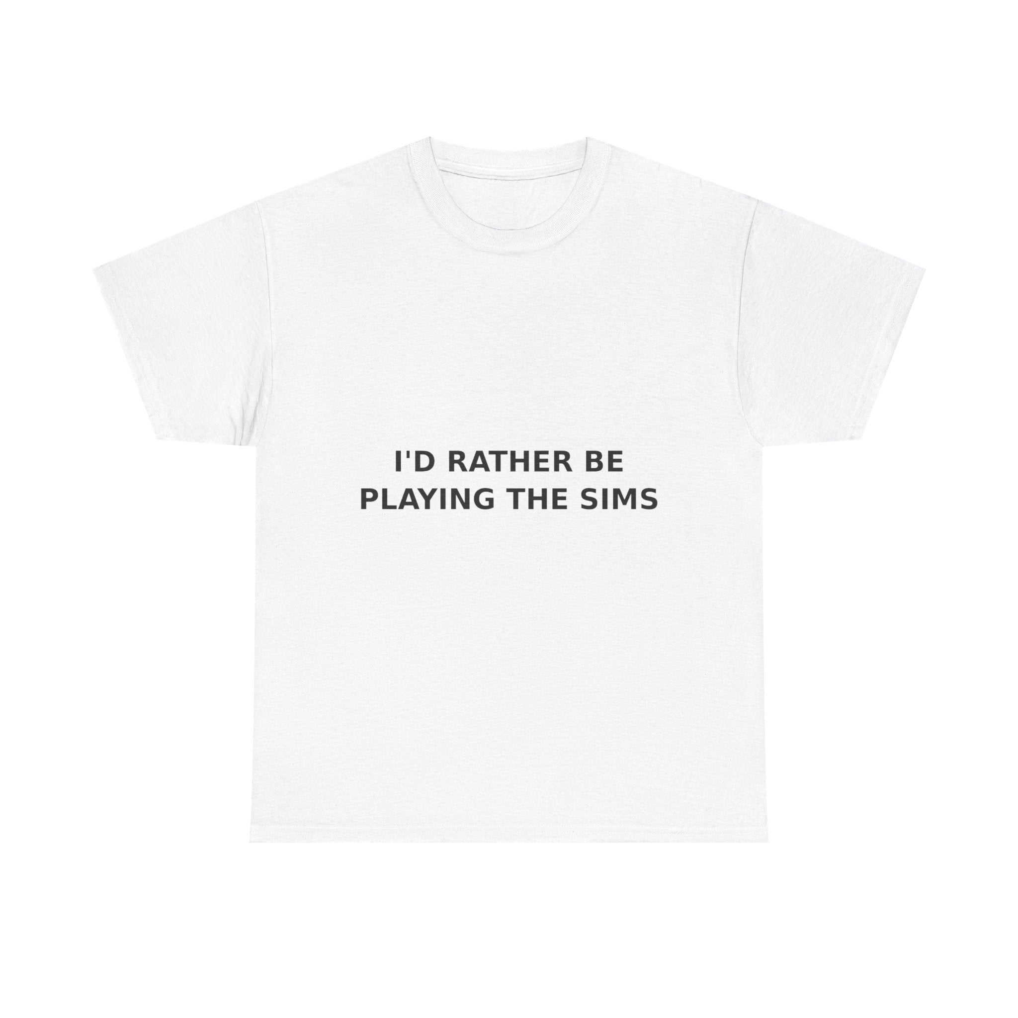 I'd Rather Be Playing the Sims Bold Slogan Tee - Black Print Unisex T-Shirt