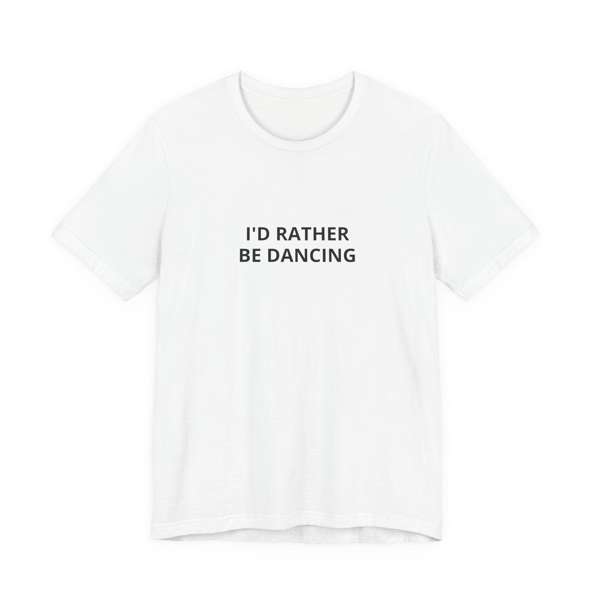 I'd Rather Be Dancing Unisex Jersey T-Shirt — front view of the printed design