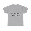 We belong together Bold Slogan Tee - Black Print Unisex T-Shirt