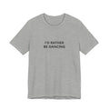 I'd Rather Be Dancing Unisex Jersey T-Shirt — product view 3 of 12
