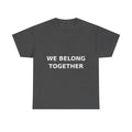 We belong together Bold Slogan Tee - White Print Unisex T-Shirt