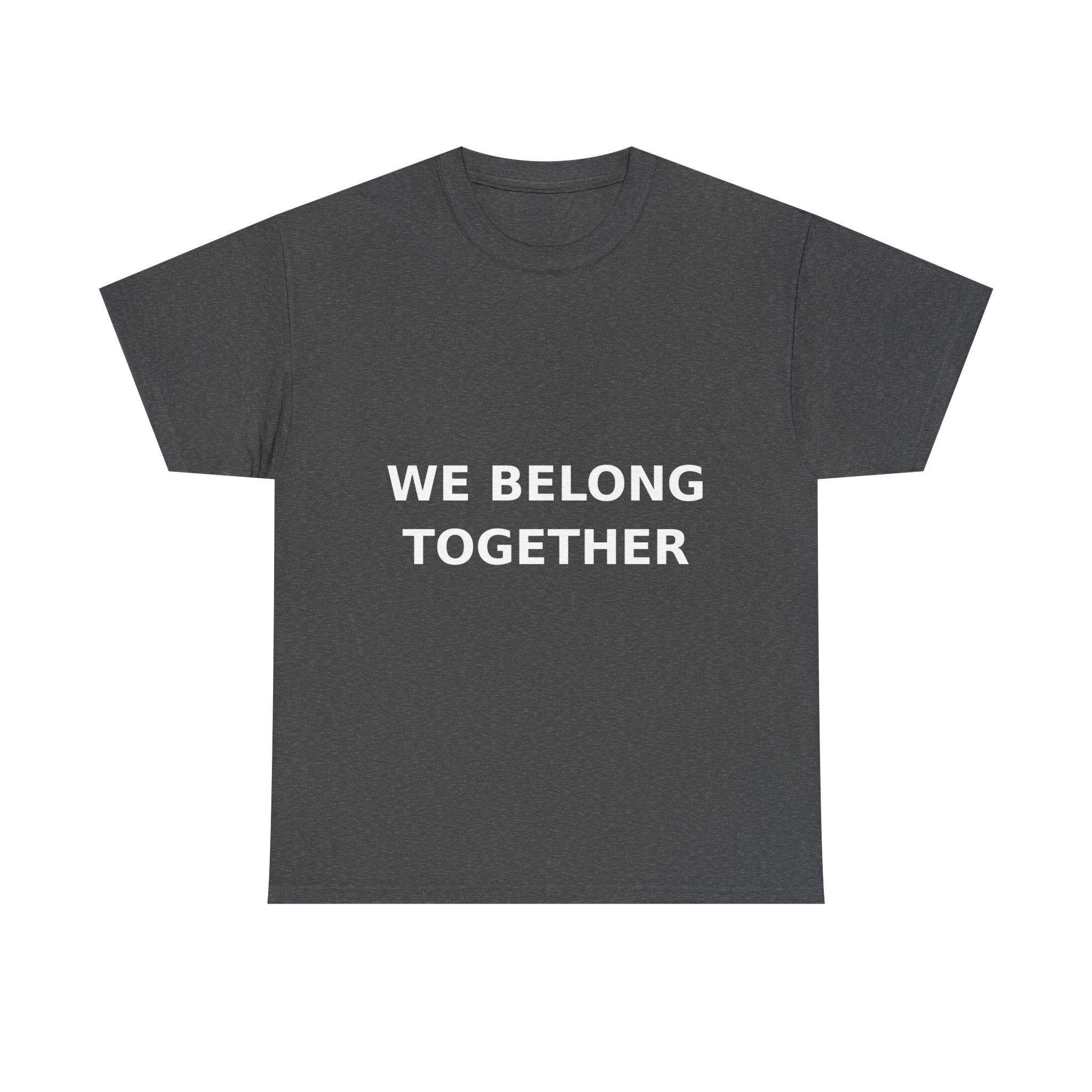 We belong together Bold Slogan Tee - White Print Unisex T-Shirt