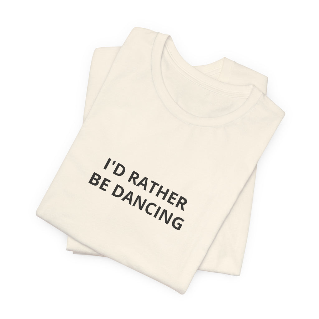I'd Rather Be Dancing Unisex Jersey T-Shirt — product view 8 of 12