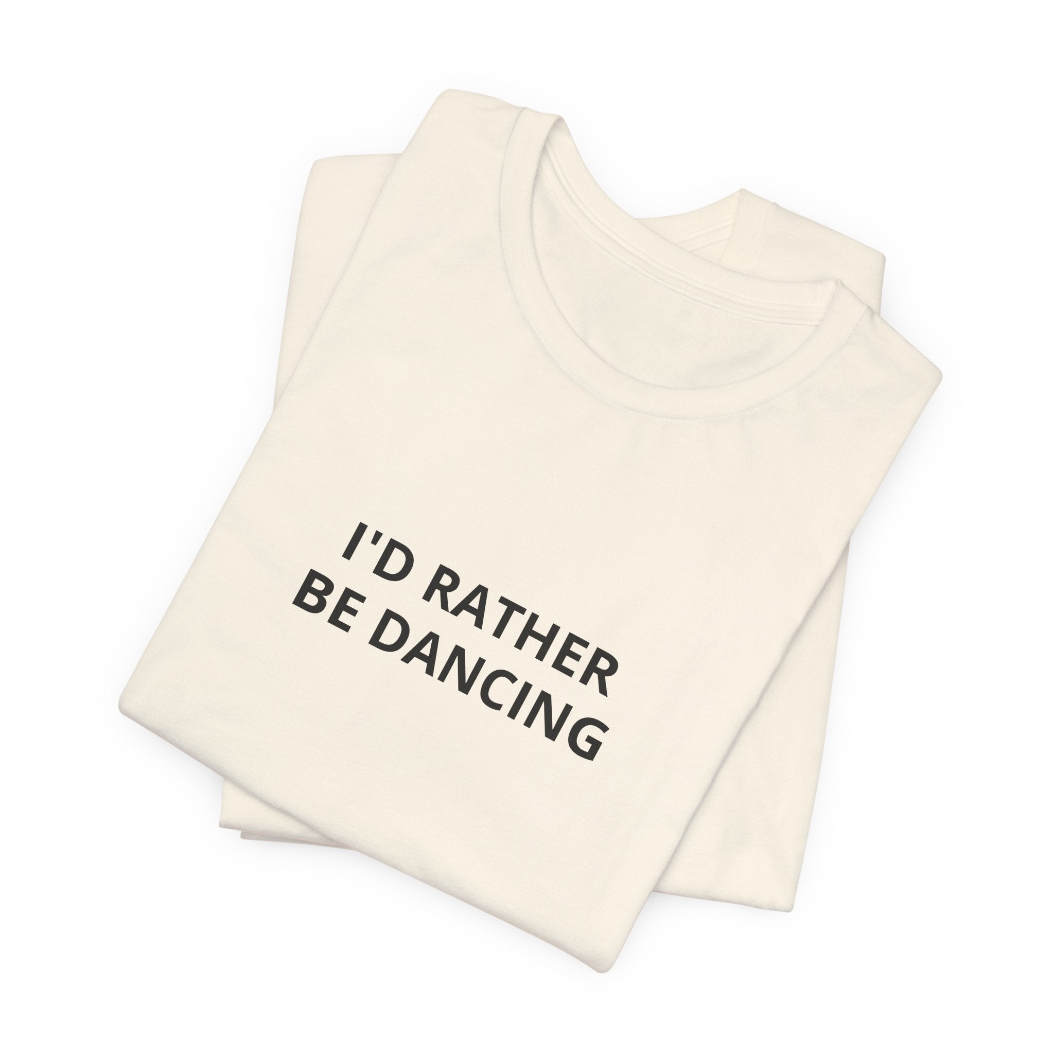 I'd Rather Be Dancing Unisex Jersey T-Shirt — product view 8 of 12