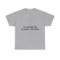 I'd Rather Be Playing the Sims Bold Slogan Tee - Black Print Unisex T-Shirt