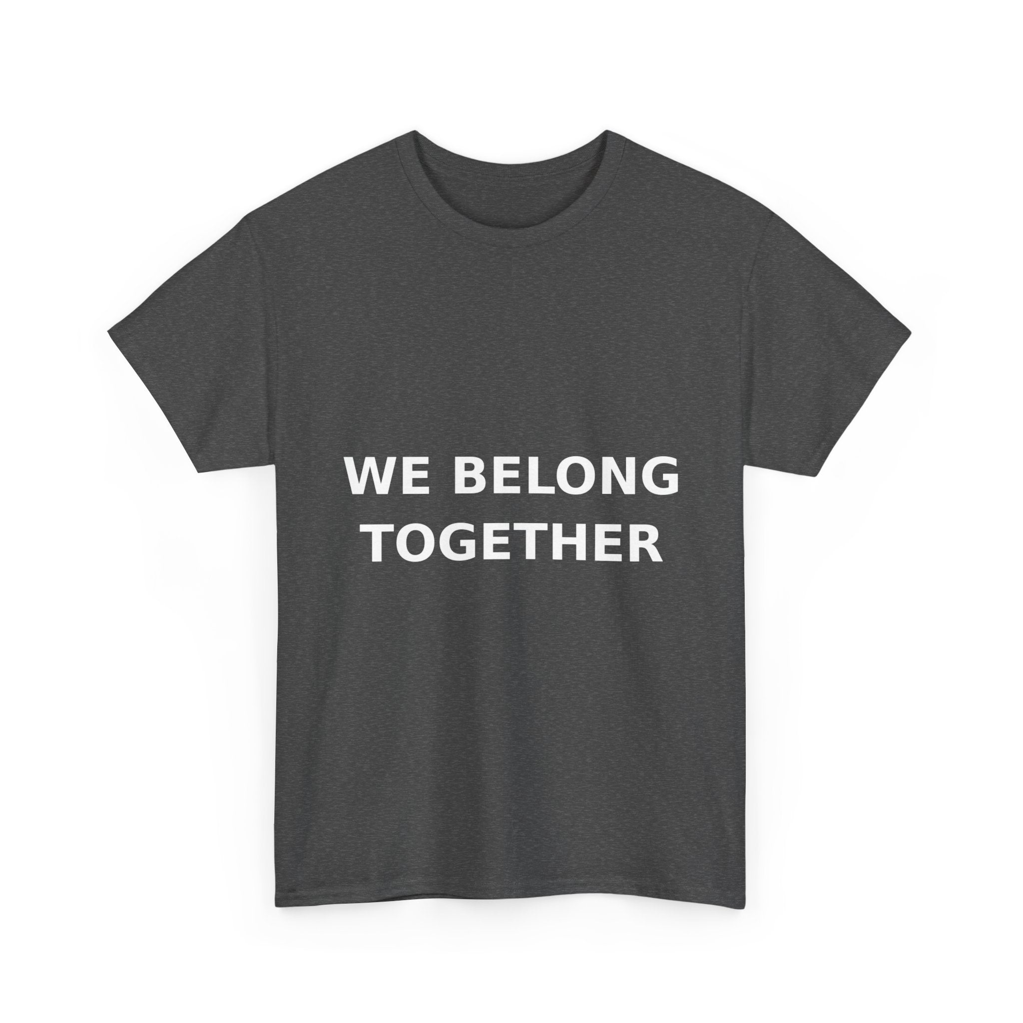 We belong together Bold Slogan Tee - White Print Unisex T-Shirt