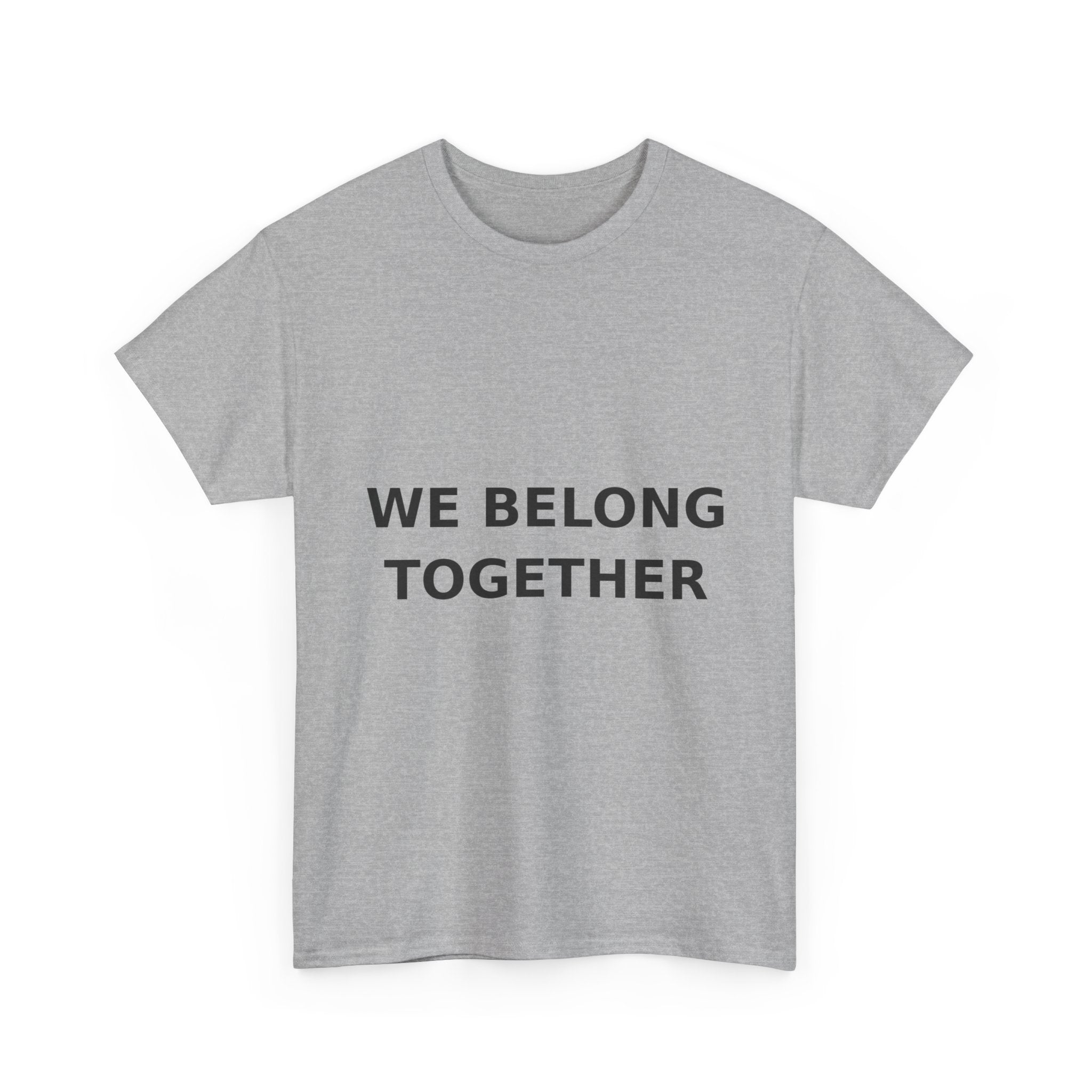 We belong together Bold Slogan Tee - Black Print Unisex T-Shirt
