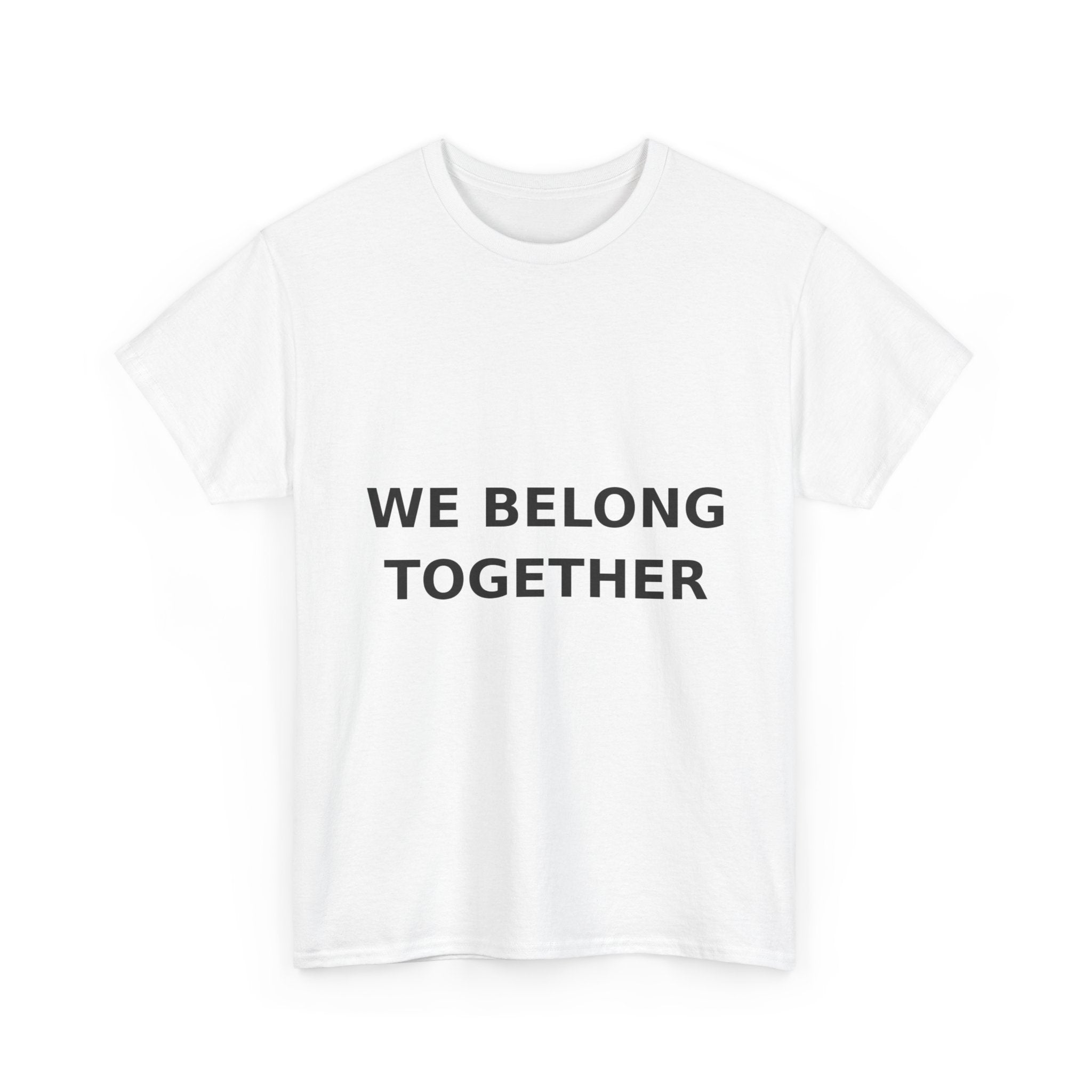 We belong together Bold Slogan Tee - Black Print Unisex T-Shirt