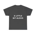 A little bit Alexis Bold Slogan Tee - White Print Unisex T-Shirt