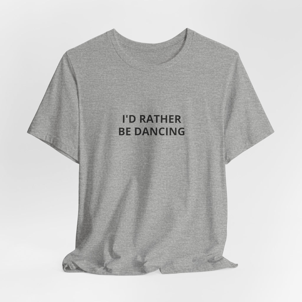 I'd Rather Be Dancing Unisex Jersey T-Shirt — product view 12 of 12