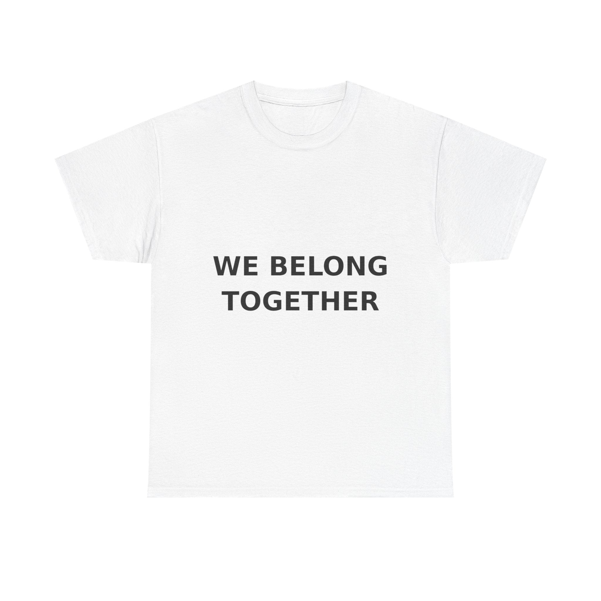 We belong together Bold Slogan Tee - Black Print Unisex T-Shirt