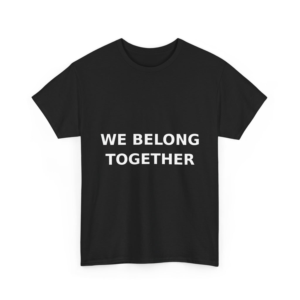 We belong together Bold Slogan Tee - White Print Unisex T-Shirt
