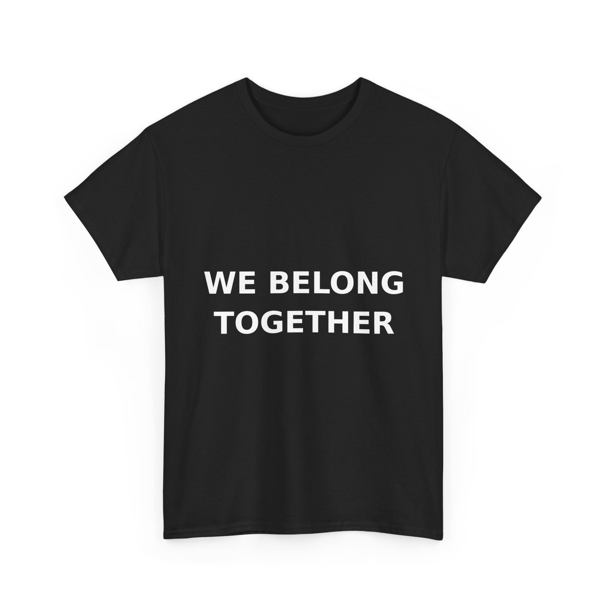 We belong together Bold Slogan Tee - White Print Unisex T-Shirt
